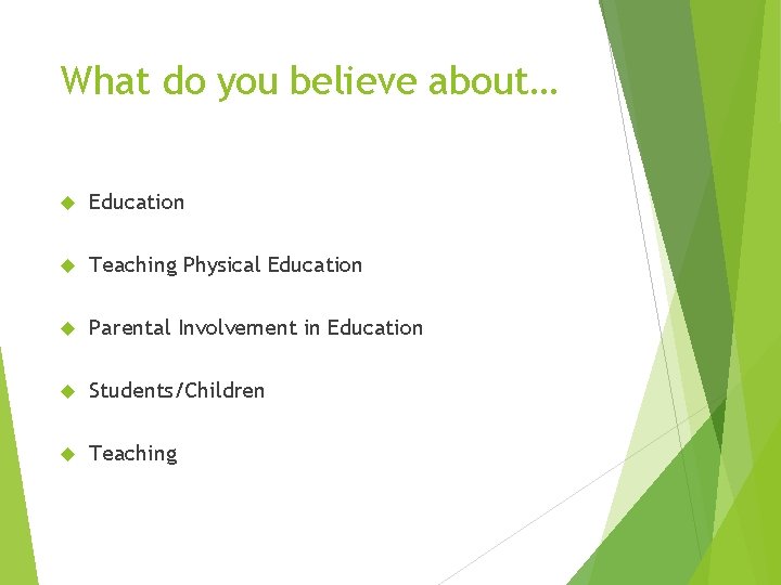 What do you believe about… Education Teaching Physical Education Parental Involvement in Education Students/Children