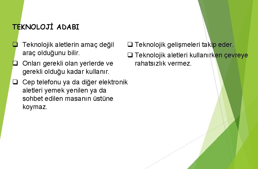 TEKNOLOJİ ADABI q Teknolojik aletlerin amaç değil araç olduğunu bilir. q Onları gerekli olan