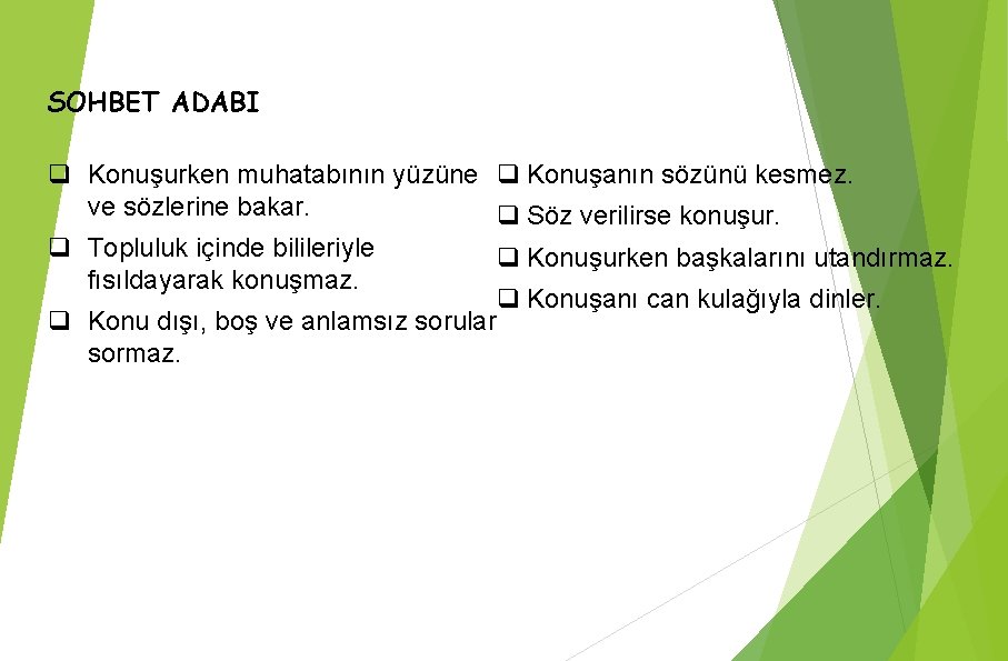 SOHBET ADABI q Konuşurken muhatabının yüzüne q Konuşanın sözünü kesmez. ve sözlerine bakar. q