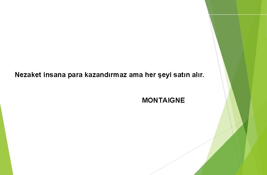 ADABI MUAŞERET PROGRAMI Nezaket insana para kazandırmaz ama her şeyi satın alır. MONTAIGNE 