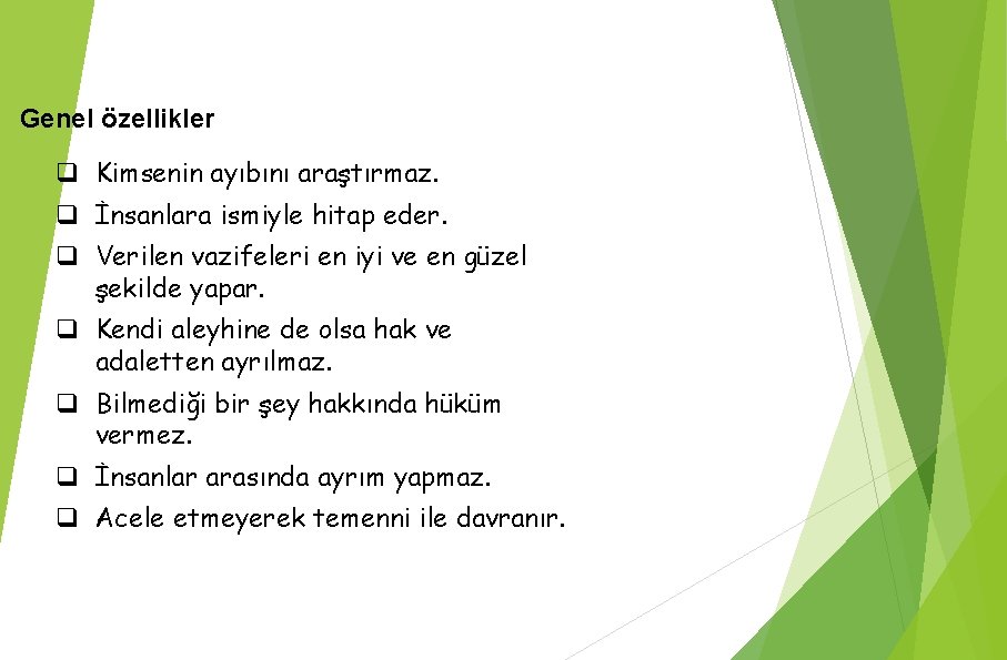 Genel özellikler q Kimsenin ayıbını araştırmaz. q İnsanlara ismiyle hitap eder. q Verilen vazifeleri