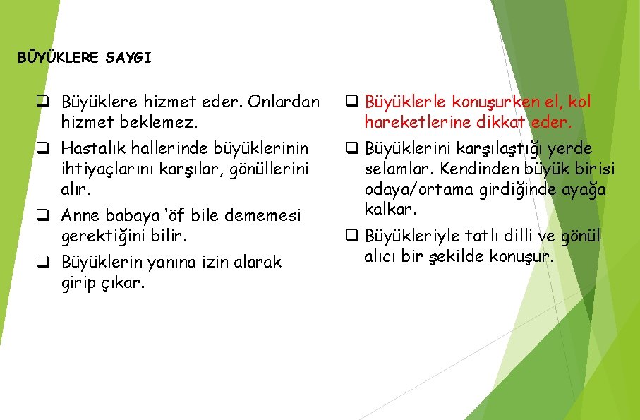 BÜYÜKLERE SAYGI q Büyüklere hizmet eder. Onlardan hizmet beklemez. q Büyüklerle konuşurken el, kol