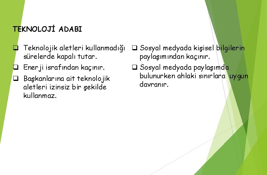 TEKNOLOJİ ADABI q Teknolojik aletleri kullanmadığı q Sosyal medyada kişisel bilgilerin sürelerde kapalı tutar.