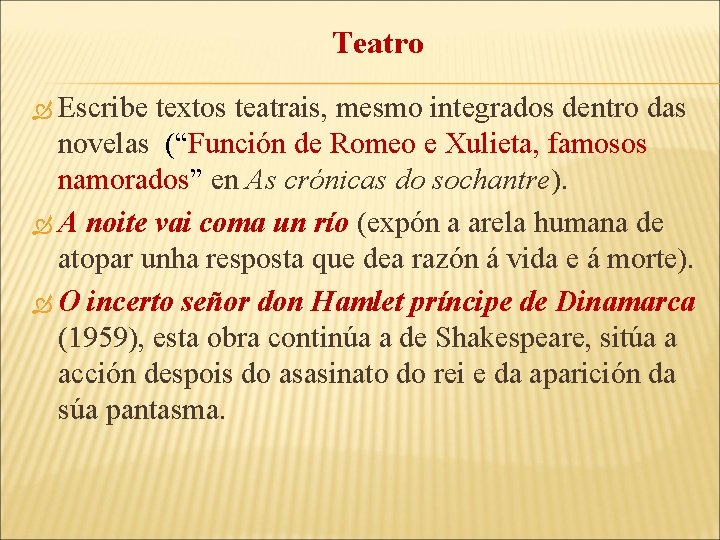 Teatro Escribe textos teatrais, mesmo integrados dentro das novelas (“Función de Romeo e Xulieta,