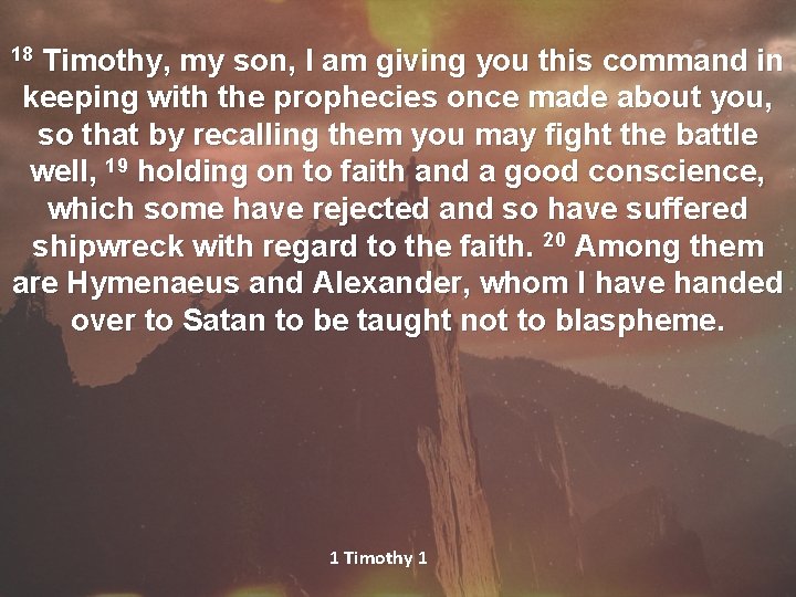 18 Timothy, my son, I am giving you this command in keeping with the