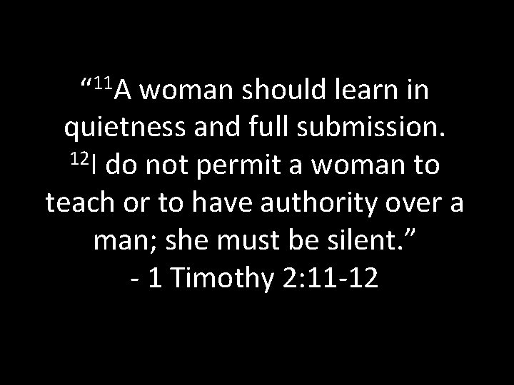 “ 11 A woman should learn in quietness and full submission. 12 I do