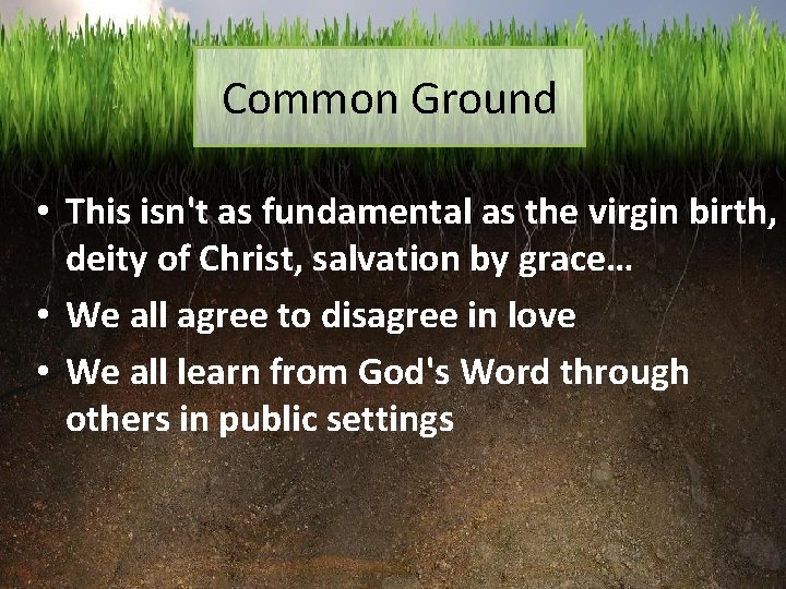 Common Ground • This isn't as fundamental as the virgin birth, deity of Christ,