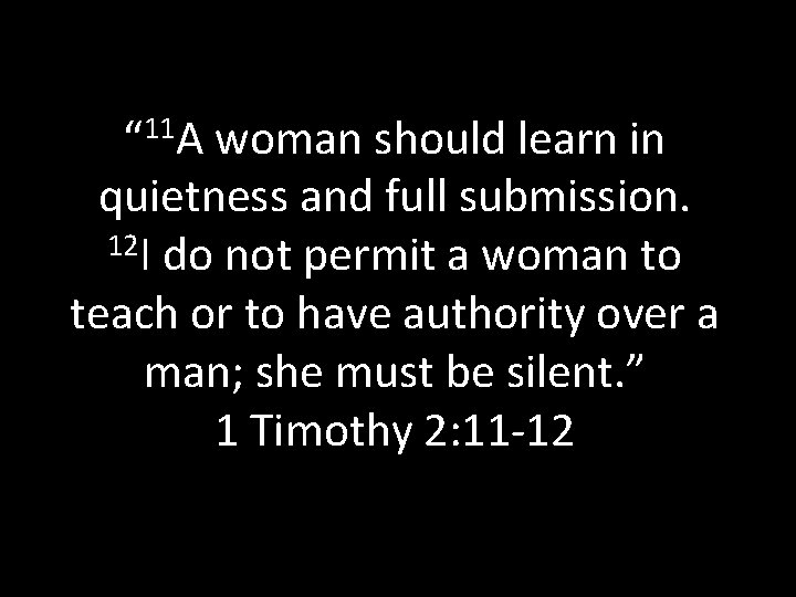 “ 11 A woman should learn in quietness and full submission. 12 I do