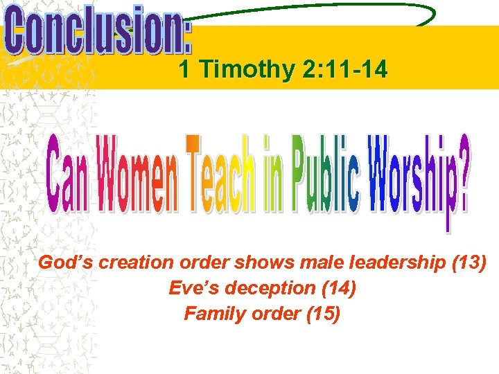 1 Timothy 2: 11 -14 God’s creation order shows male leadership (13) Eve’s deception