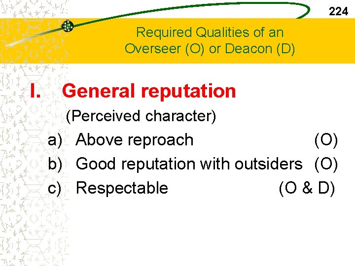 224 Required Qualities of an Overseer (O) or Deacon (D) I. General reputation (Perceived
