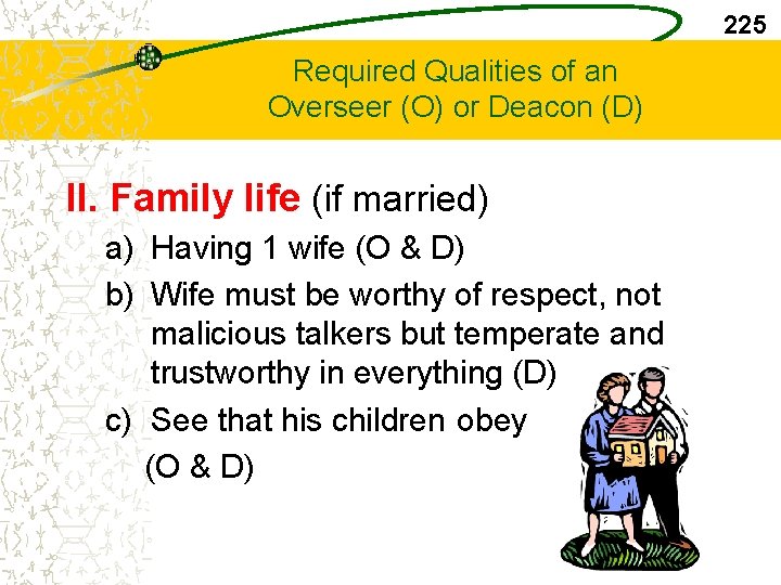 225 Required Qualities of an Overseer (O) or Deacon (D) II. Family life (if