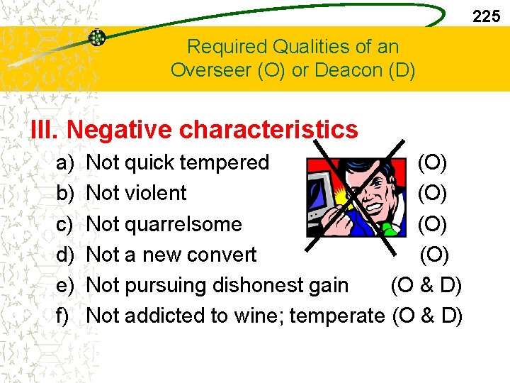225 Required Qualities of an Overseer (O) or Deacon (D) III. Negative characteristics a)