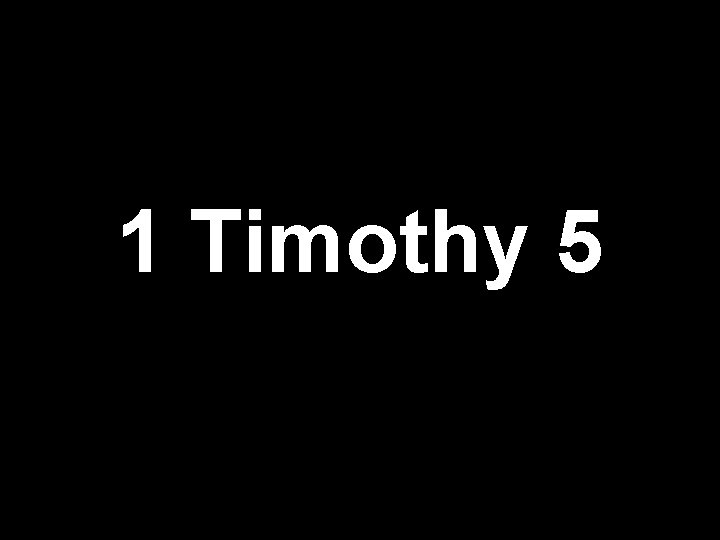 Slides on 1 Timothy 5 