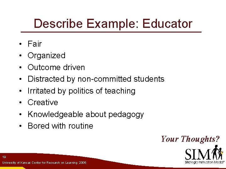 Describe Example: Educator • • Fair Organized Outcome driven Distracted by non-committed students Irritated