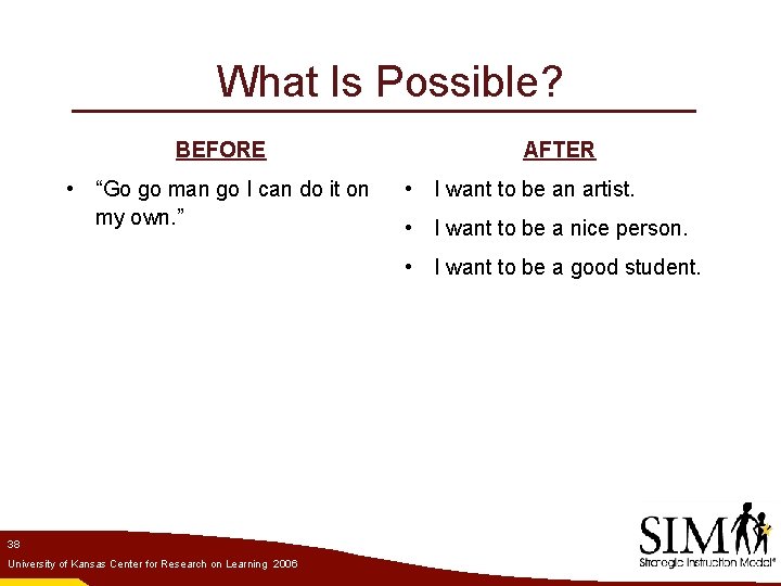 What Is Possible? BEFORE • “Go go man go I can do it on