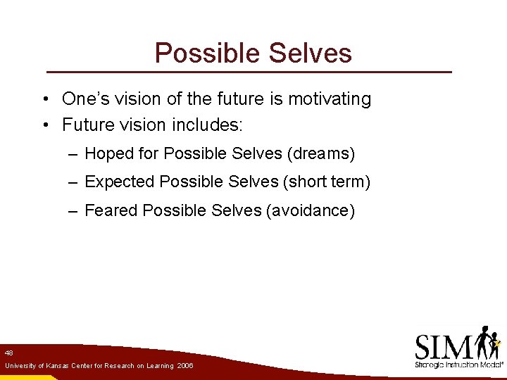 Possible Selves • One’s vision of the future is motivating • Future vision includes: