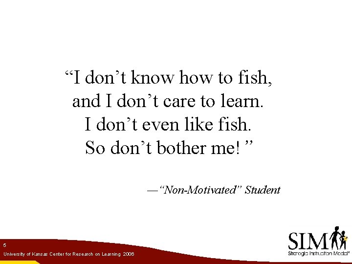 “I don’t know how to fish, and I don’t care to learn. I don’t