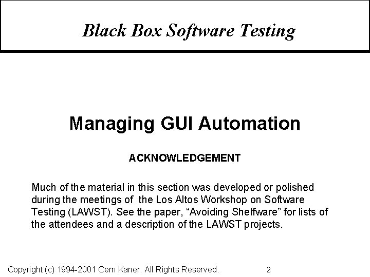 Black Box Software Testing Managing GUI Automation ACKNOWLEDGEMENT Much of the material in this