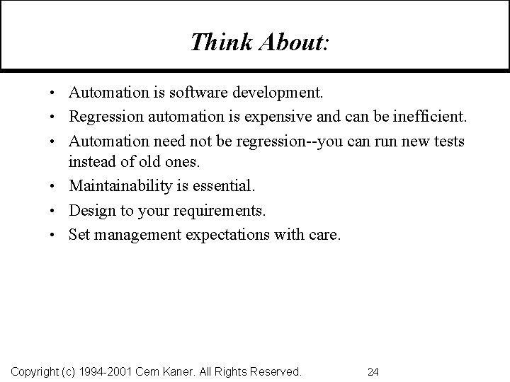 Think About: • Automation is software development. • Regression automation is expensive and can