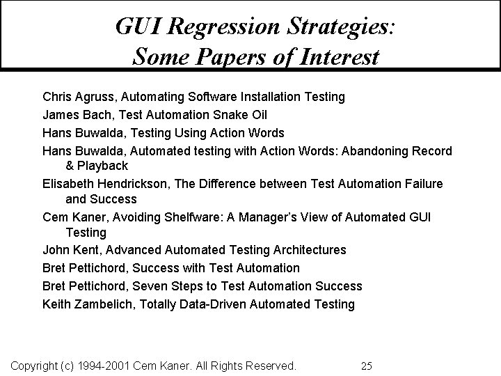 GUI Regression Strategies: Some Papers of Interest Chris Agruss, Automating Software Installation Testing James