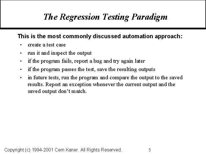 The Regression Testing Paradigm This is the most commonly discussed automation approach: • create