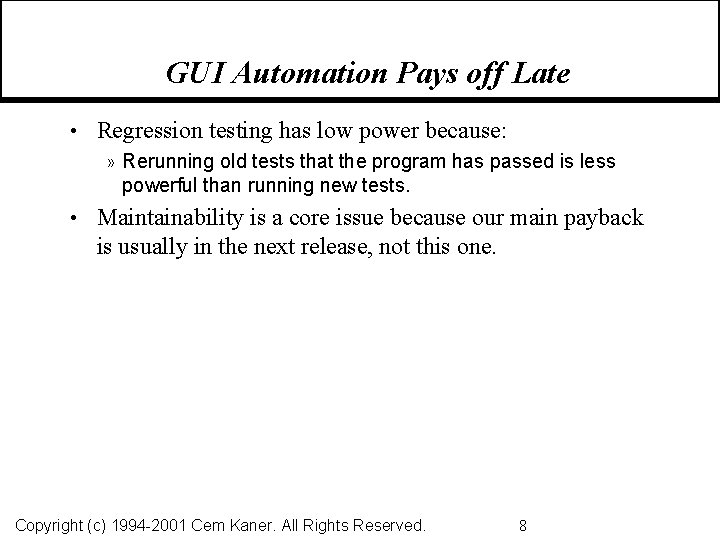 GUI Automation Pays off Late • Regression testing has low power because: » Rerunning