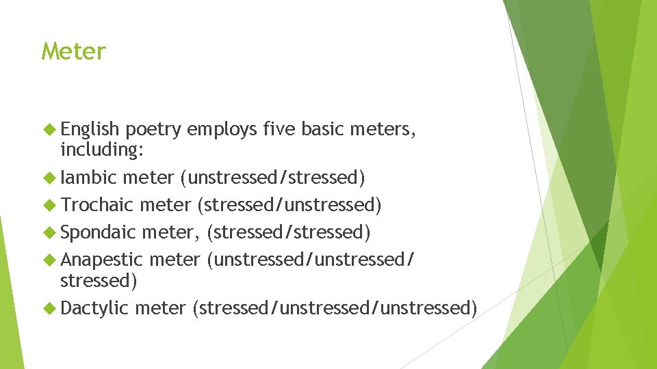 Meter English poetry employs five basic meters, including: Iambic meter (unstressed/stressed) Trochaic meter (stressed/unstressed)