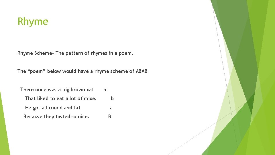 Rhyme Scheme- The pattern of rhymes in a poem. The “poem” below would have