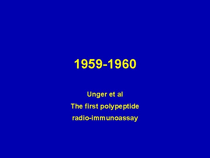 1959 -1960 Unger et al The first polypeptide radio-immunoassay 
