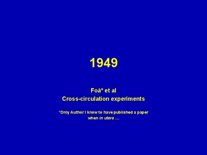 1949 Foà* et al Cross-circulation experiments *Only Author I know to have published a