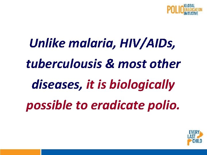 Unlike malaria, HIV/AIDs, tuberculousis & most other diseases, it is biologically possible to eradicate