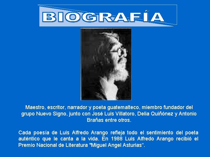 Maestro, escritor, narrador y poeta guatemalteco, miembro fundador del grupo Nuevo Signo, junto con