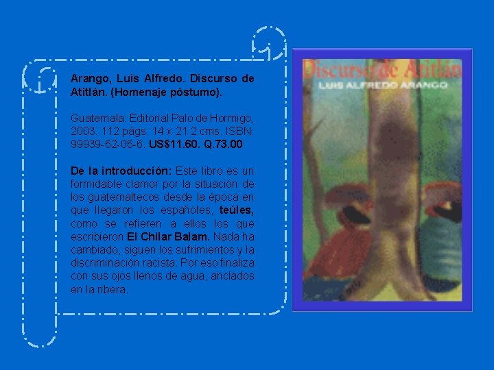 Arango, Luis Alfredo. Discurso de Atitlán. (Homenaje póstumo). Guatemala: Editorial Palo de Hormigo, 2003.