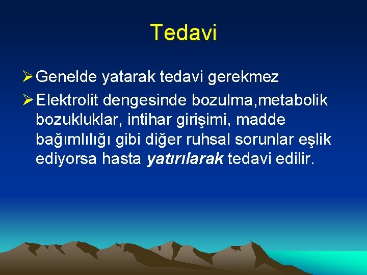 Tedavi Ø Genelde yatarak tedavi gerekmez Ø Elektrolit dengesinde bozulma, metabolik bozukluklar, intihar girişimi,