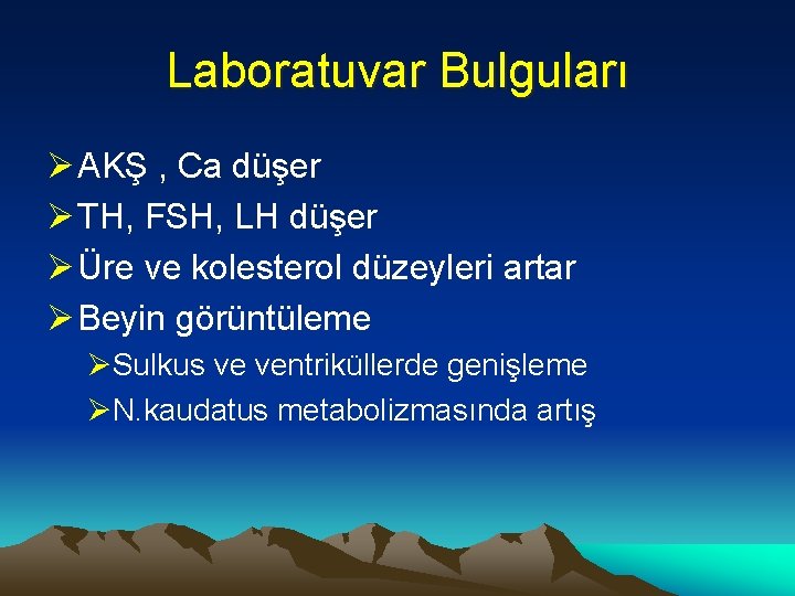 Laboratuvar Bulguları Ø AKŞ , Ca düşer Ø TH, FSH, LH düşer Ø Üre