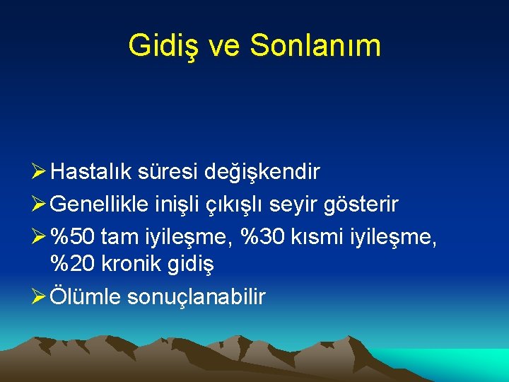 Gidiş ve Sonlanım Ø Hastalık süresi değişkendir Ø Genellikle inişli çıkışlı seyir gösterir Ø