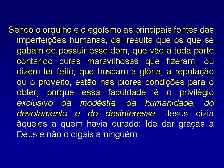 Sendo o orgulho e o egoísmo as principais fontes das imperfeições humanas, daí resulta