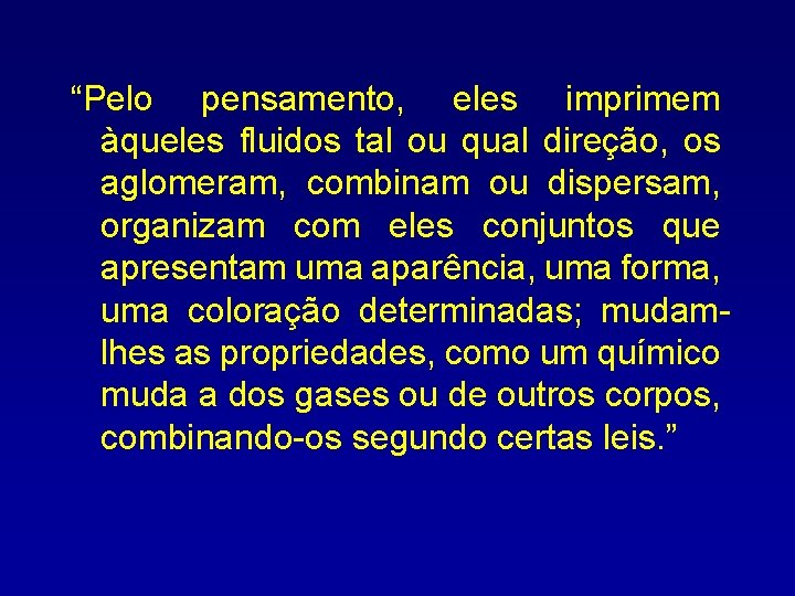 “Pelo pensamento, eles imprimem àqueles fluidos tal ou qual direção, os aglomeram, combinam ou