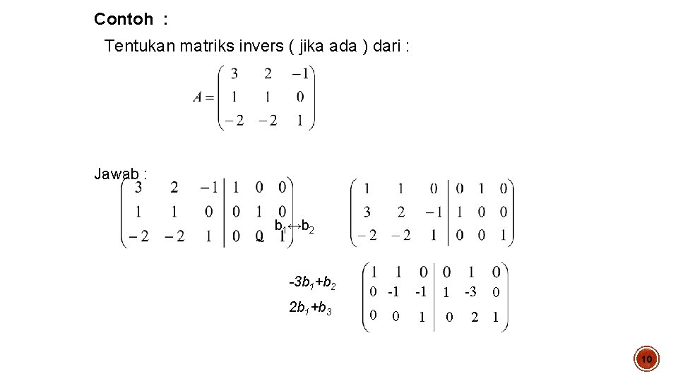 Contoh : Tentukan matriks invers ( jika ada ) dari : Jawab : ~