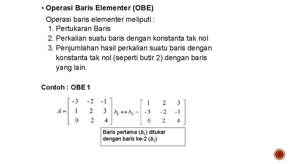 § Operasi Baris Elementer (OBE) Operasi baris elementer meliputi : 1. Pertukaran Baris 2.