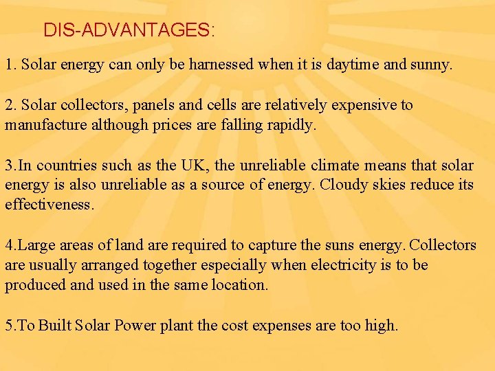 DIS-ADVANTAGES: 1. Solar energy can only be harnessed when it is daytime and sunny.