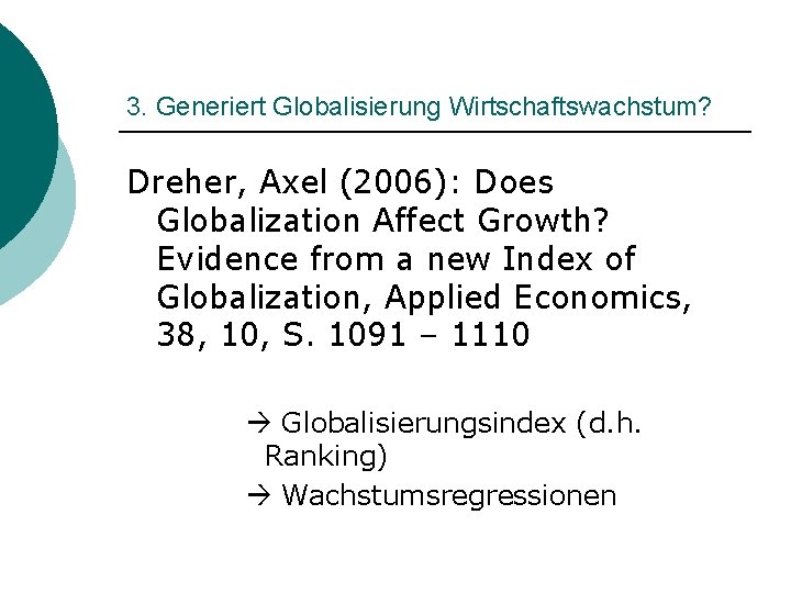 3. Generiert Globalisierung Wirtschaftswachstum? Dreher, Axel (2006): Does Globalization Affect Growth? Evidence from a