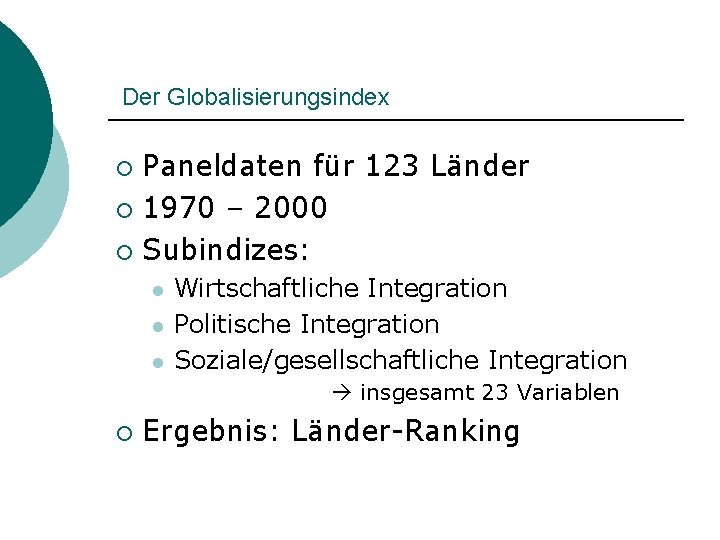 Der Globalisierungsindex Paneldaten für 123 Länder ¡ 1970 – 2000 ¡ Subindizes: ¡ l