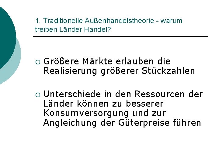 1. Traditionelle Außenhandelstheorie - warum treiben Länder Handel? ¡ ¡ Größere Märkte erlauben die