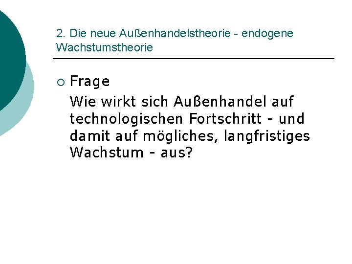 2. Die neue Außenhandelstheorie - endogene Wachstumstheorie ¡ Frage Wie wirkt sich Außenhandel auf