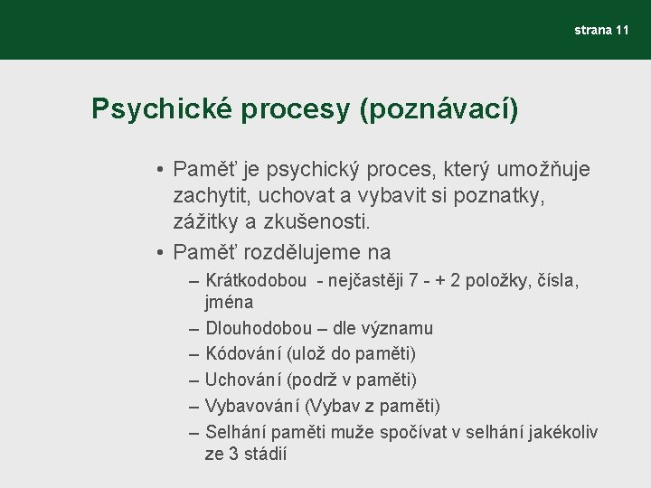 strana 11 Psychické procesy (poznávací) • Paměť je psychický proces, který umožňuje zachytit, uchovat