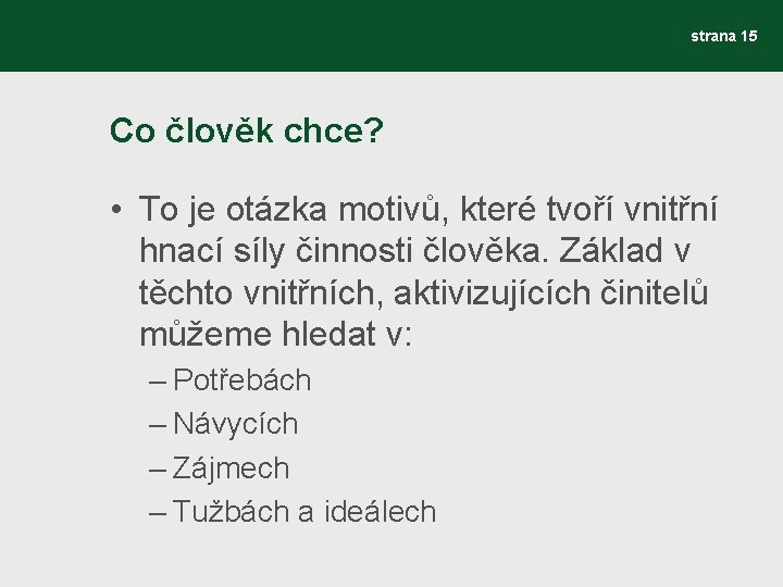 strana 15 Co člověk chce? • To je otázka motivů, které tvoří vnitřní hnací