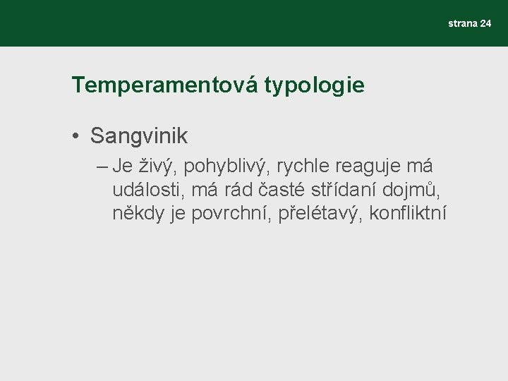 strana 24 Temperamentová typologie • Sangvinik – Je živý, pohyblivý, rychle reaguje má události,