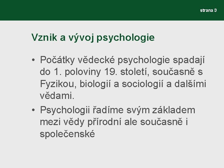 strana 3 Vznik a vývoj psychologie • Počátky vědecké psychologie spadají do 1. poloviny