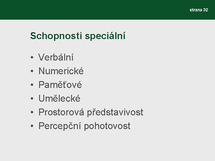 strana 32 Schopnosti speciální • • • Verbální Numerické Paměťové Umělecké Prostorová představivost Percepční